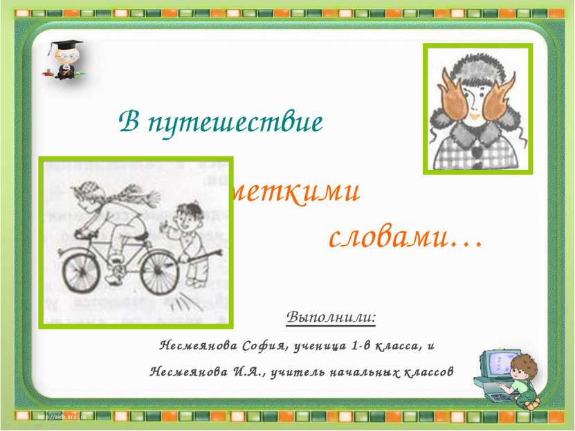 В путешествие за меткими словами… Выполнили: Несмеянова София, ученица 1-в кл...