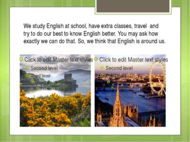 We study English at school, have extra classes, travel and try to do our best...