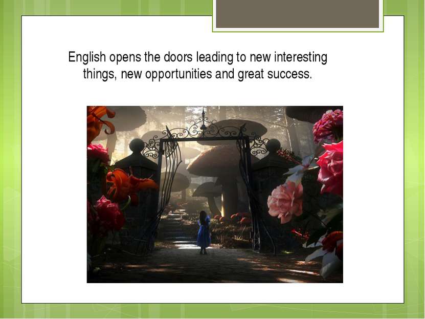 English opens the doors leading to new interesting things, new opportunities ...