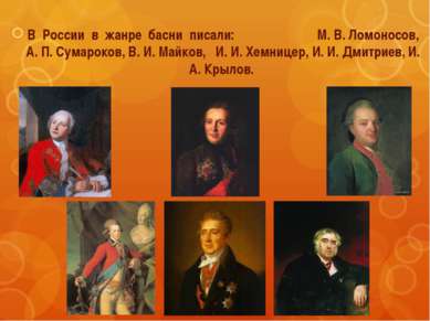 В России в жанре басни писали: М. В. Ломоносов, А. П. Сумароков, В. И. Майков...