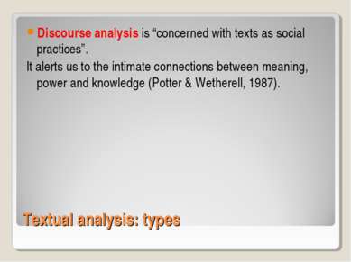 Textual analysis: types Discourse analysis is “concerned with texts as social...