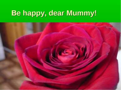 Be happy, dear Mummy!