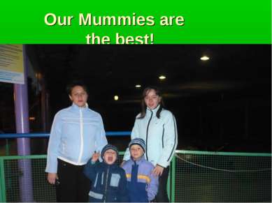 Our Mummies are the best!