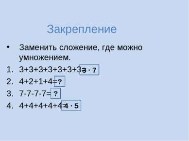 Закрепление Заменить сложение, где можно умножением. 3+3+3+3+3+3+3= 4+2+1+4= ...