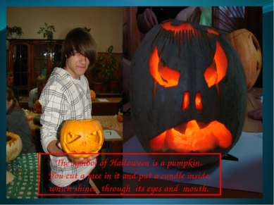 The symbol of Halloween is a pumpkin. You cut a face in it and put a candle i...