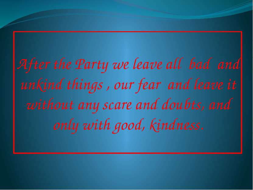 After the Party we leave all bad and unkind things , our fear and leave it wi...