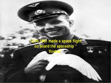 12.04.1961 made a space flight on board the spaceship “ Vostok”