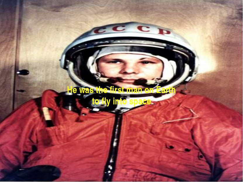 He was the first man on Earth to fly into space