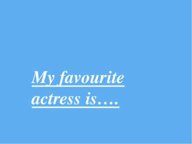 My favourite actress is….