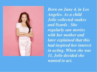 Born on June 4, in Los Angeles. As a child Jolie collected snakes and lizards...