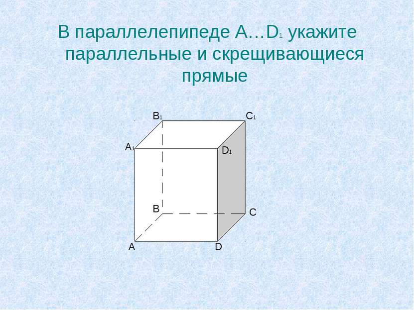 В параллелепипеде A…D1 укажите параллельные и скрещивающиеся прямые A A1 B B1...