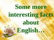Some more interesting facts about English…