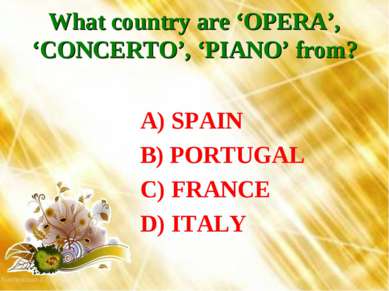 What country are ‘OPERA’, ‘CONCERTO’, ‘PIANO’ from? A) SPAIN B) PORTUGAL C) F...