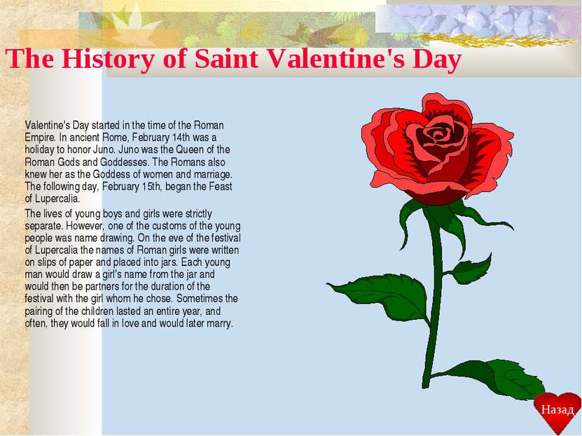 The History of Saint Valentine's Day Valentine's Day started in the time of t...