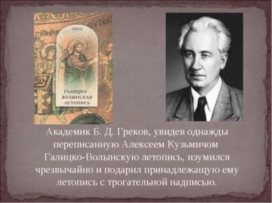 Академик Б. Д. Греков, увидев однажды переписанную Алексеем Кузьмичом Галицко...