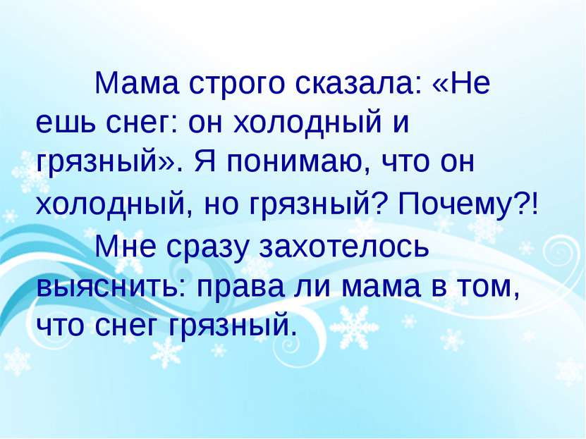 Мама строго сказала: «Не ешь снег: он холодный и грязный». Я понимаю, что он ...
