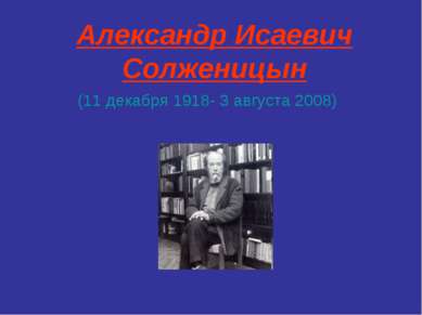 Александр Исаевич Солженицын (11 декабря 1918- 3 августа 2008)