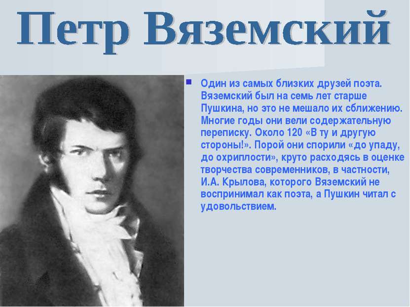 Один из самых близких друзей поэта. Вяземский был на семь лет старше Пушкина,...