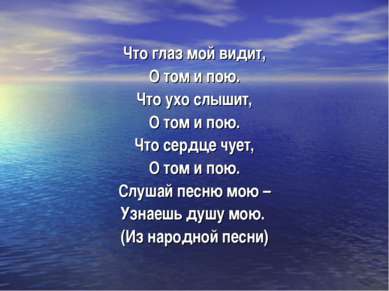 Что глаз мой видит, О том и пою. Что ухо слышит, О том и пою. Что сердце чует...