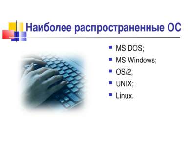 Наиболее распространенные ОС МS DOS; MS Windows; OS/2; UNIX; Linux. *