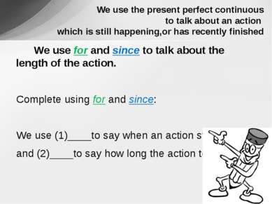 We use for and since to talk about the length of the action. Complete using f...