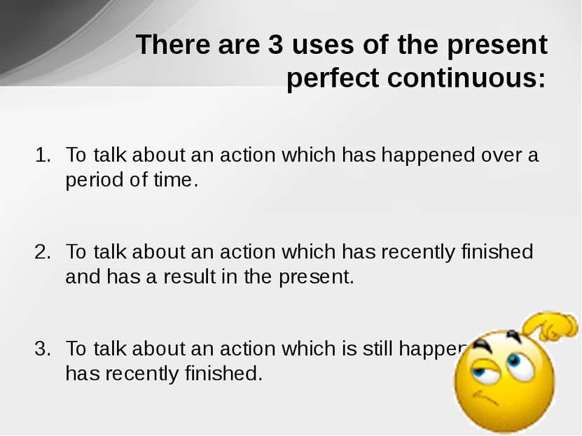 To talk about an action which has happened over a period of time. To talk abo...