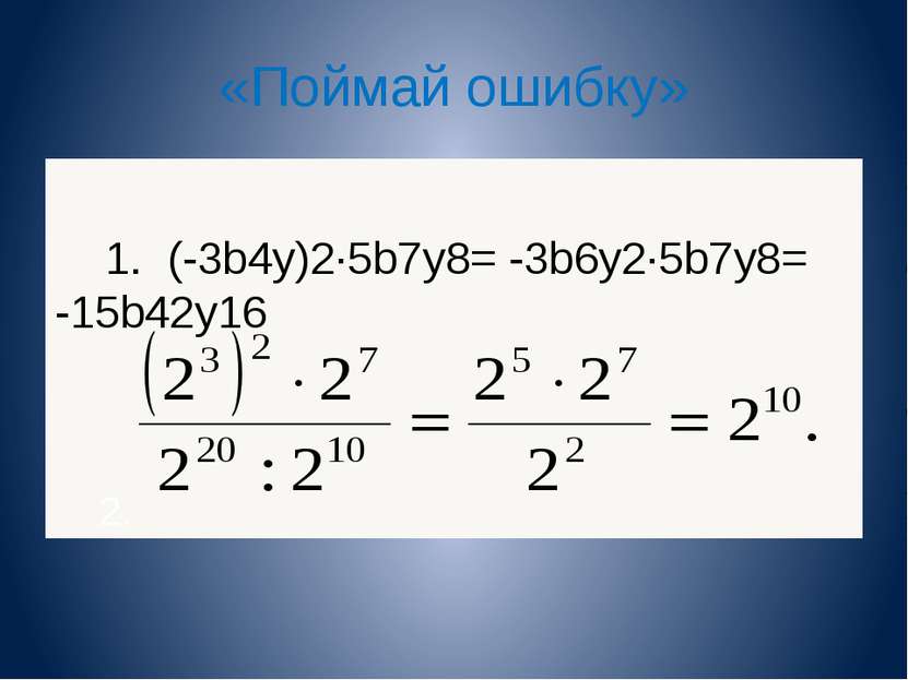 «Поймай ошибку» 1. (-3b4y)2∙5b7y8= -3b6y2∙5b7y8= -15b42y16 2.