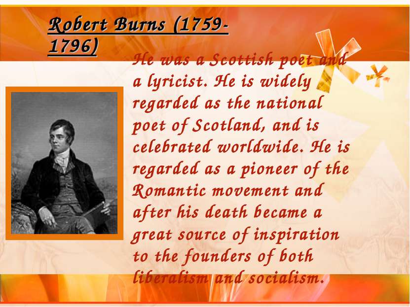 Robert Burns (1759-1796) He was a Scottish poet and a lyricist. He is widely ...