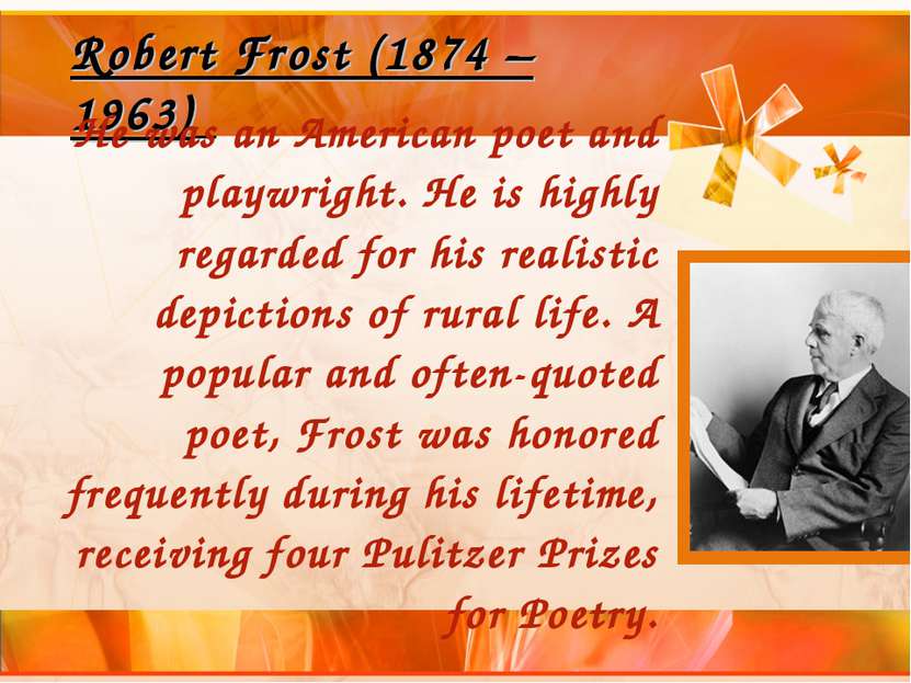 Robert Frost (1874 – 1963) He was an American poet and playwright. He is high...