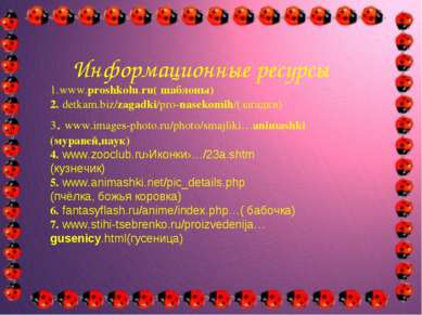 Информационные ресурсы 1.www.proshkolu.ru( шаблоны) 2. detkam.biz/zagadki/pro...