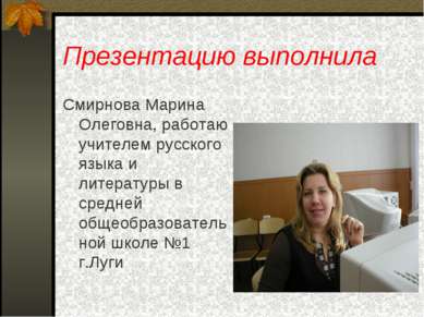Презентацию выполнила Смирнова Марина Олеговна, работаю учителем русского язы...