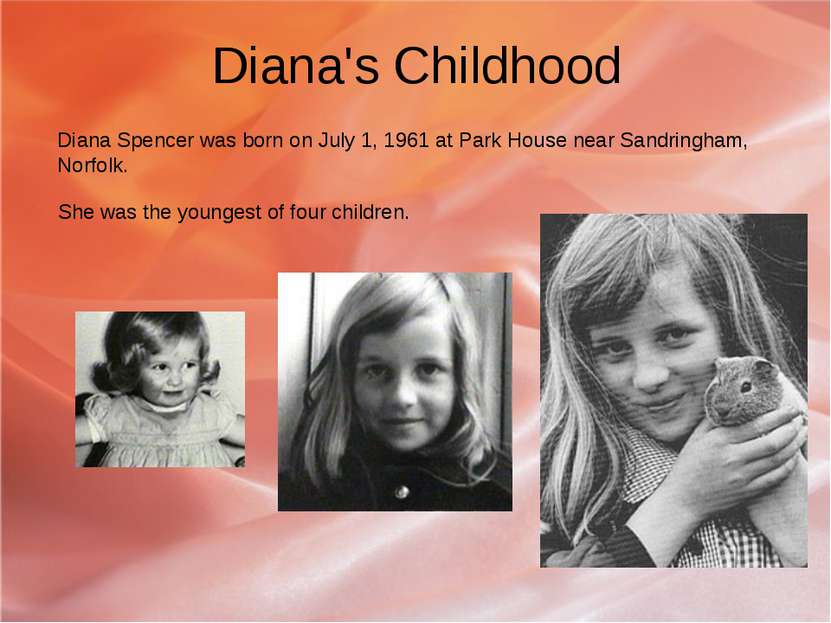 Diana's Childhood Diana Spencer was born on July 1, 1961 at Park House near S...