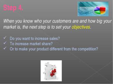 Step 4. When you know who your customers are and how big your market is, the ...