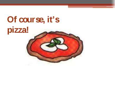 Of course, it’s pizza!
