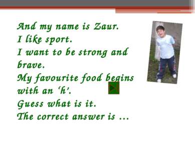 And my name is Zaur. I like sport. I want to be strong and brave. My favourit...