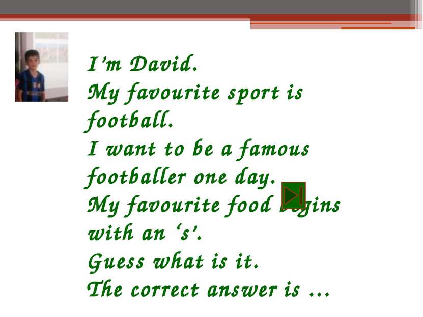 I’m David. My favourite sport is football. I want to be a famous footballer o...