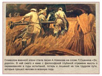 Символом военной эпохи стала песня А.Новикова на слова Л.Ошанина «Эх, дороги»...