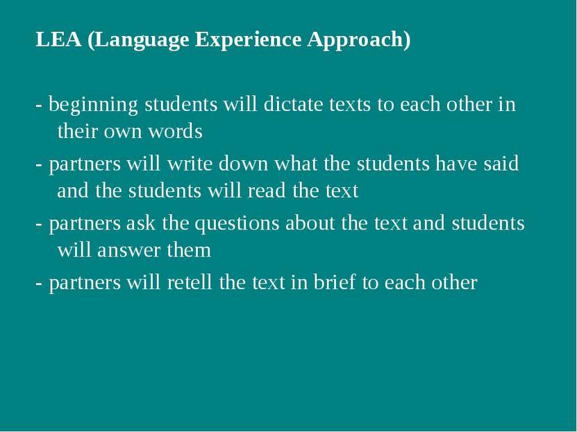 LEA (Language Experience Approach) - beginning students will dictate texts to...