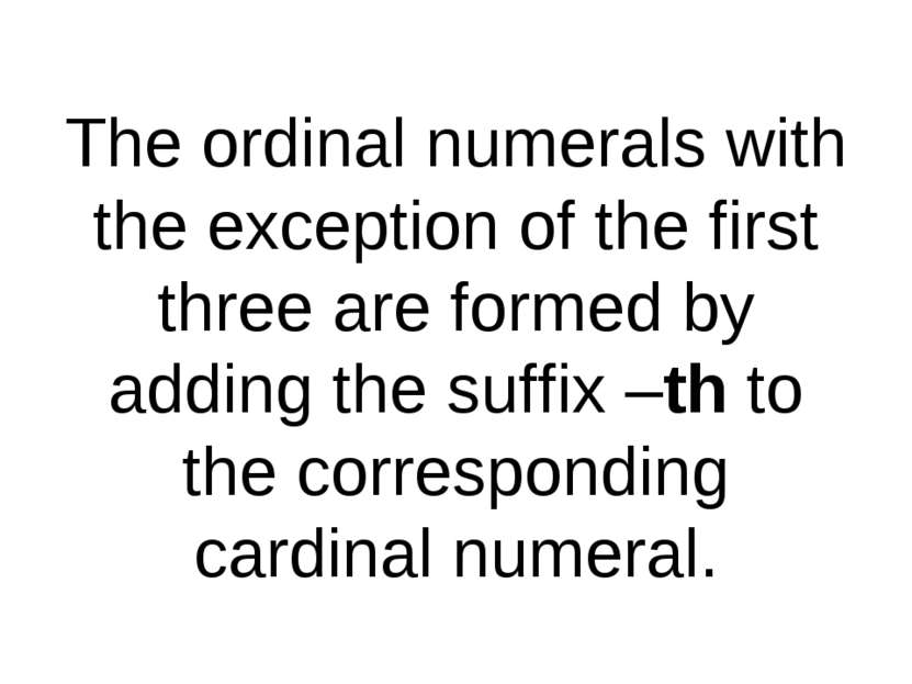 The ordinal numerals with the exception of the first three are formed by addi...
