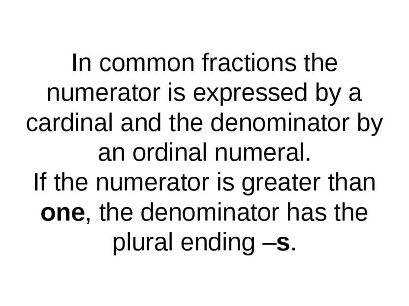 In common fractions the numerator is expressed by a cardinal and the denomina...