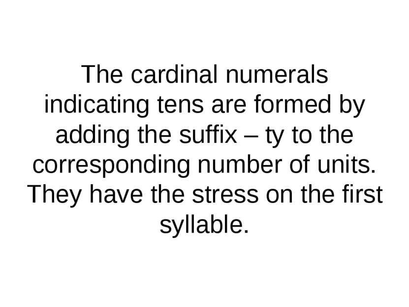 The cardinal numerals indicating tens are formed by adding the suffix – ty to...