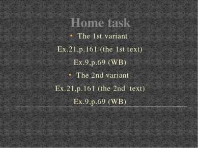 Home task The 1st variant Ex.21,p.161 (the 1st text) Ex.9,p.69 (WB) The 2nd v...