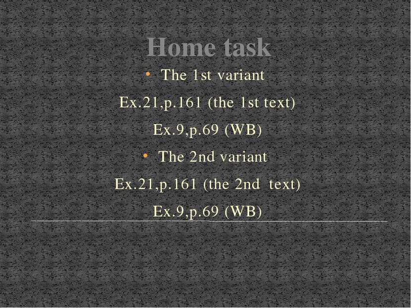 Home task The 1st variant Ex.21,p.161 (the 1st text) Ex.9,p.69 (WB) The 2nd v...