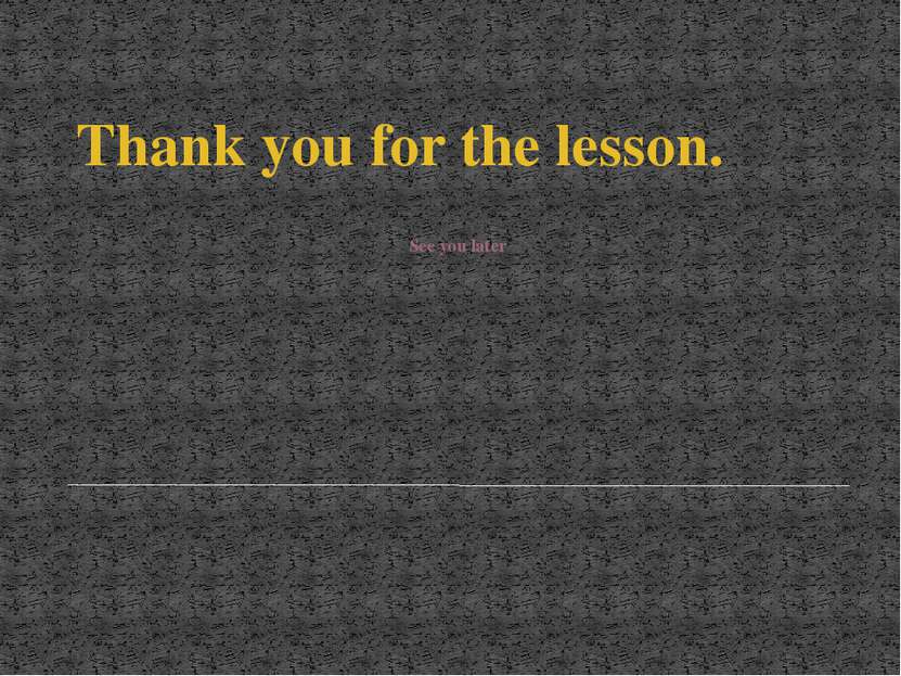 Thank you for the lesson. See you later