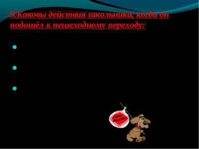 9.Каковы действия школьника, когда он подошёл к пешеходному переходу: Посмотр...