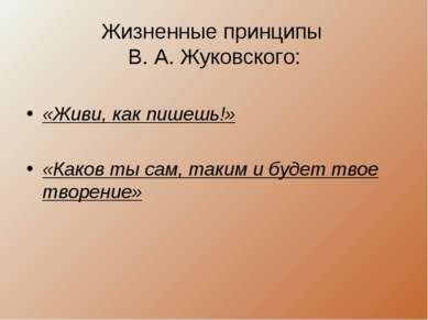 Жизненные принципы В. А. Жуковского: «Живи, как пишешь!» «Каков ты сам, таким...