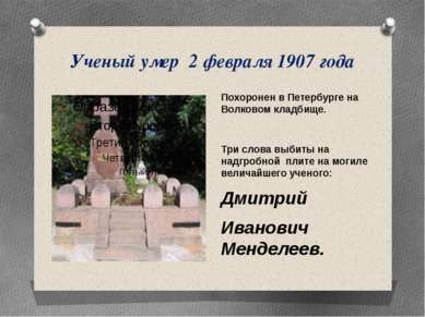 Ученый умер 2 февраля 1907 года Похоронен в Петербурге на Волковом кладбище. ...