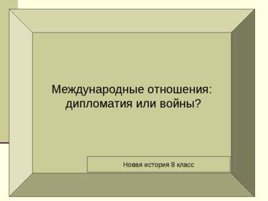 Международные отношения: дипломатия или войны? Новая история 8 класс