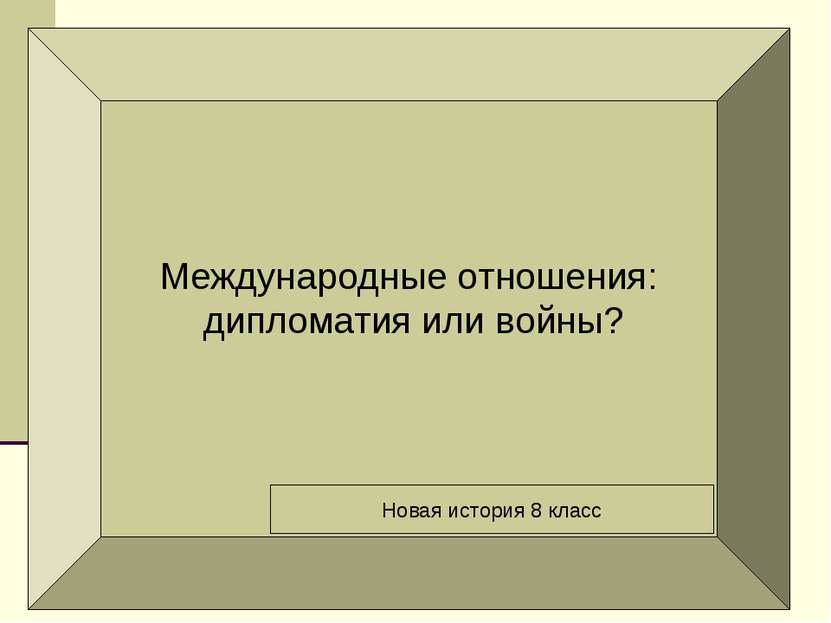 Международные отношения: дипломатия или войны? Новая история 8 класс