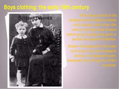 Boys clothing: the early 19th century At the early periods of the development...